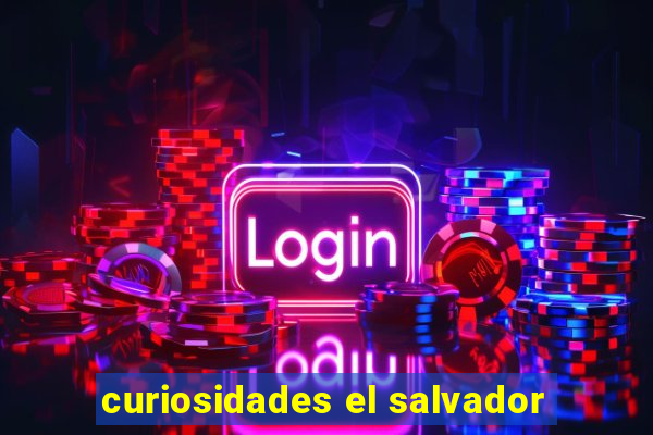 curiosidades el salvador